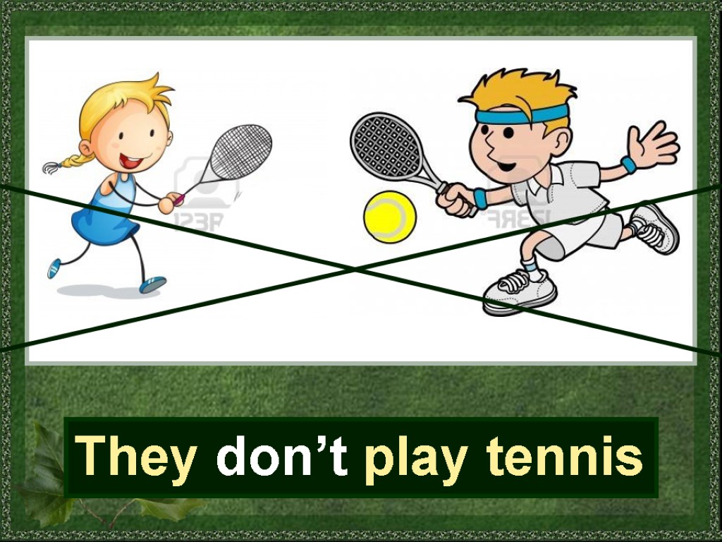 They don’t play tennis